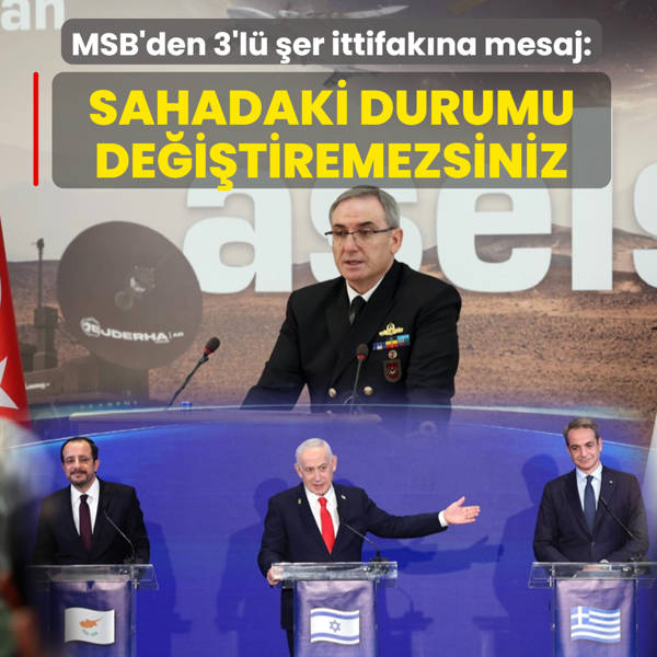 MSB'den 3'l� �er ittifak�na mesaj: Sahadaki durumu de�i�tiremezsiniz