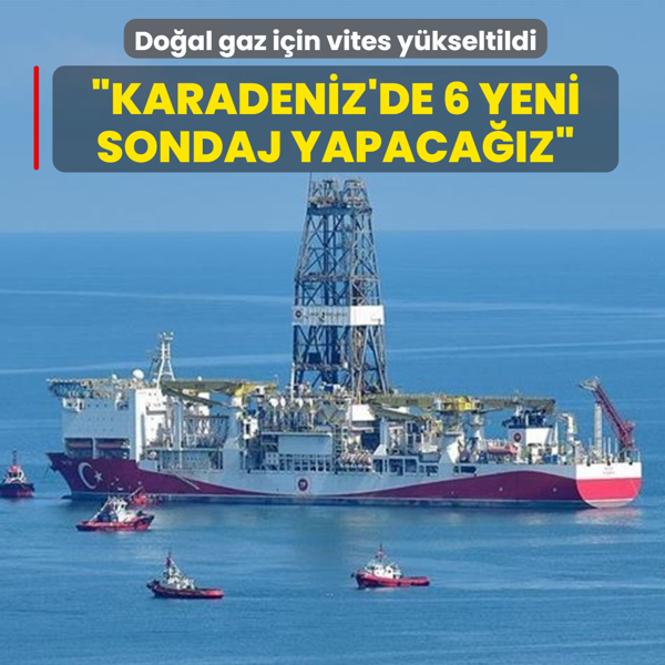 Do�al gaz i�in vites y�kseltildi... �Karadeniz'de 6 yeni sondaj yapaca��z�