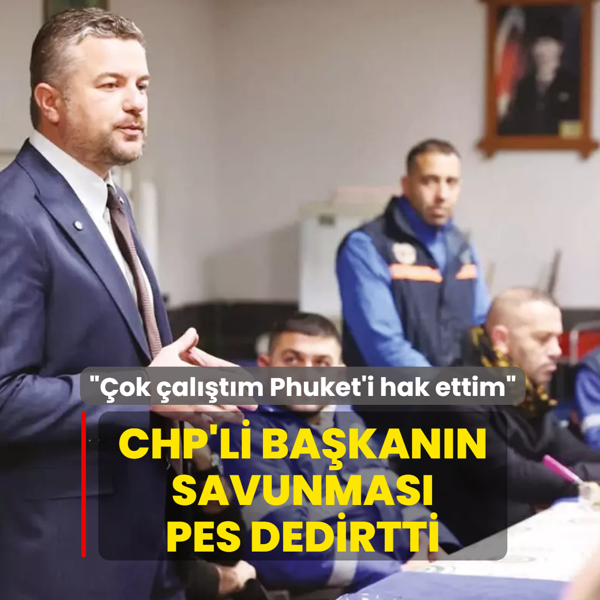 CHP'li ba�kan�n savunmas� pes dedirtti: Phuket'e gitmem insani bir durum