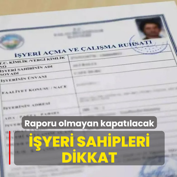 ��yeri sahipleri dikkat: Raporu olmayan kapat�lacak
