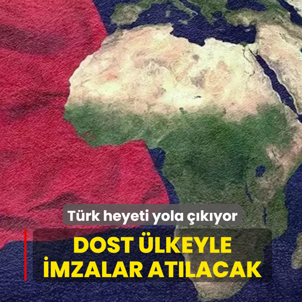 T�rk heyeti yola ��k�yor... Dost �lkeyle imzalar at�lacak