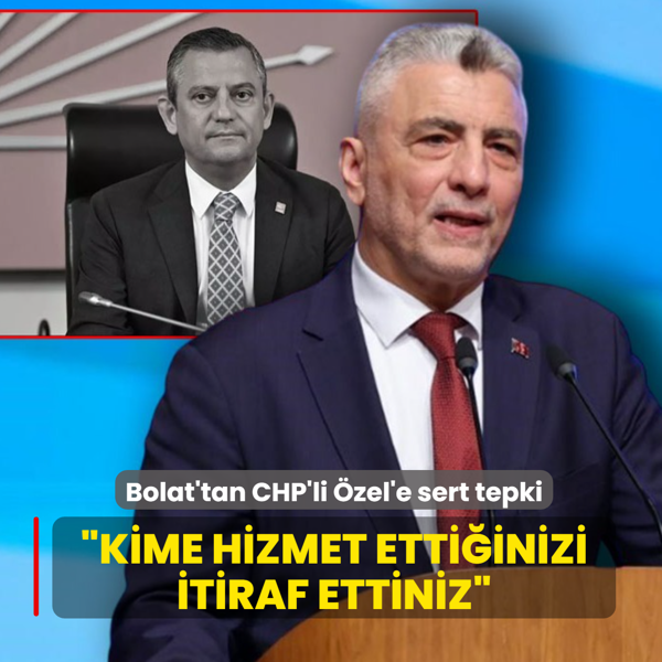 Bakan Bolat'tan CHP'li �zel'e sert tepki: Kime hizmet etti�inizi itiraf ettiniz