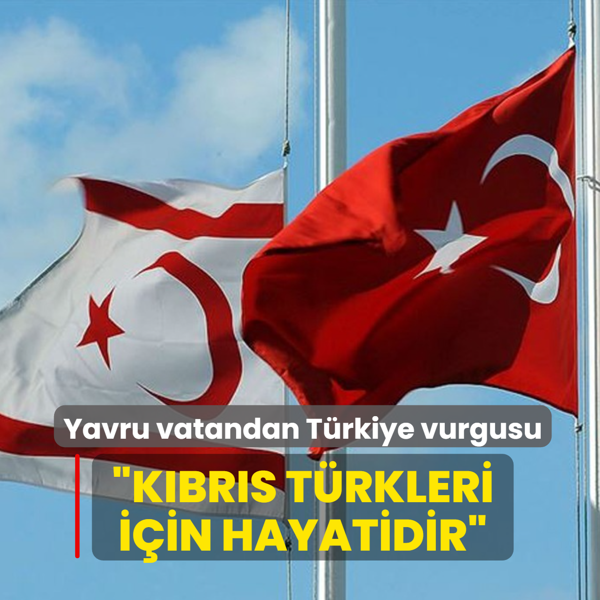 Yavru vatandan T�rkiye vurgusu... �K�br�s T�rkleri i�in hayatidir�