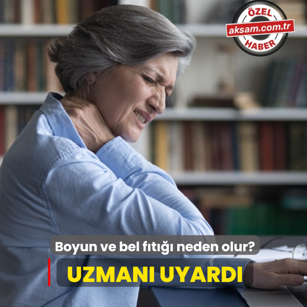 Boyun ve bel f�t��� neden olur? Uzman� uyard�:  Bu hatalar f�t��� tetikliyor 