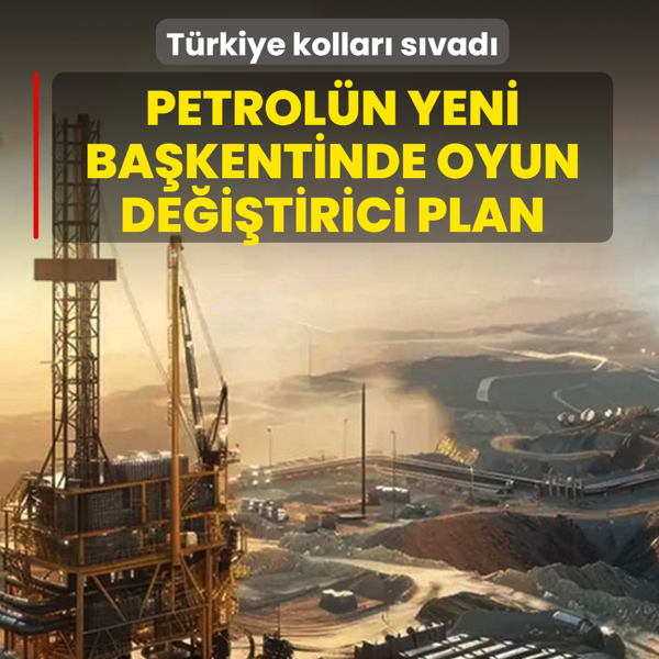 Petrol�n yeni ba�kentinde oyun de�i�tirici plan! T�rkiye kollar� s�vad�