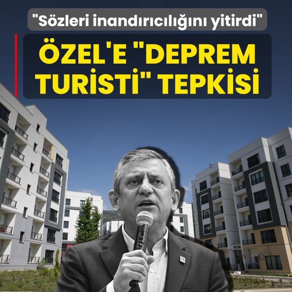 �zg�r �zel'e �deprem turisti� tepkisi: S�zleri inand�r�c�l���n� yitirdi