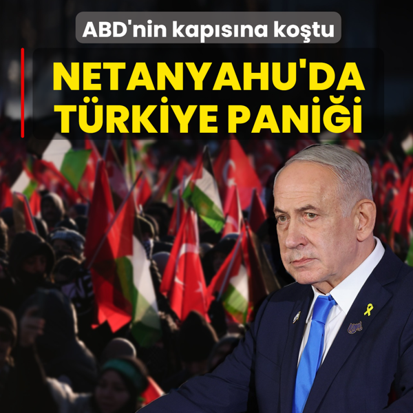 Netanyahu'da T�rkiye pani�i! ABD'nin kap�s�na ko�tu