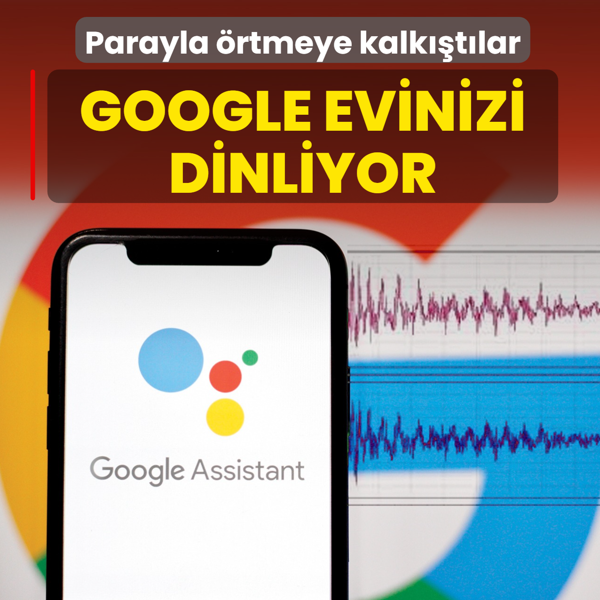Google evinizi dinliyor! Parayla �rtmeye kalk��t�lar