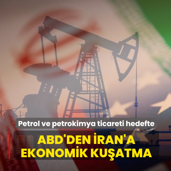 ABD'den �ran'a ekonomik ku�atma! Petrol ve petrokimya ticareti hedefte