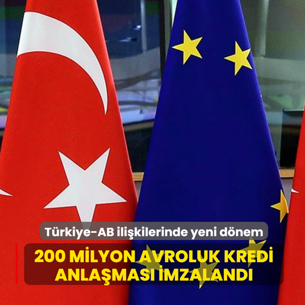 T�rkiye-AB ili�kilerinde yeni d�nem: 200 milyon avroluk kredi anla�mas� imzaland�