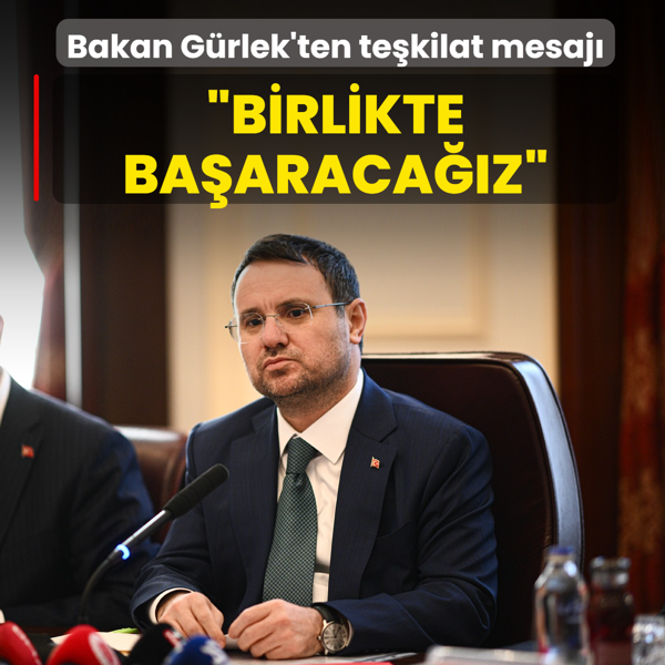 Bakan G�rlek'ten te�kilat mesaj�: Birlikte ba�araca��z, birlikte g��lenece�iz