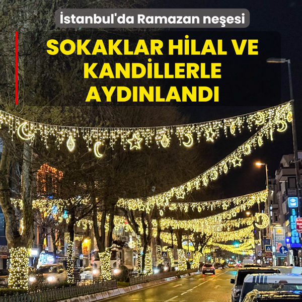 �stanbul'da Ramazan ne�esi... Sokaklar hilal ve kandillerle ayd�nland�