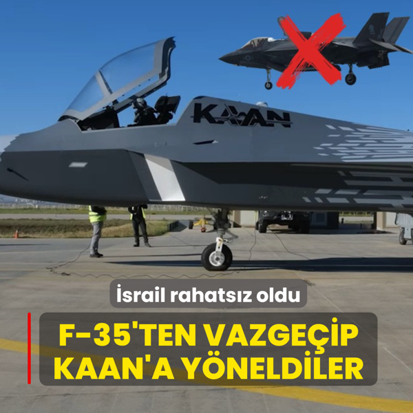 �srail rahats�z oldu... F-35'ten vazge�ip KAAN'a y�neldiler