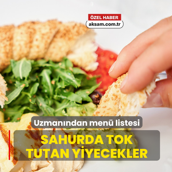 Sahurda tok tutan yiyecekler neler? Bir uzman anlatt� ve men� payla�t�