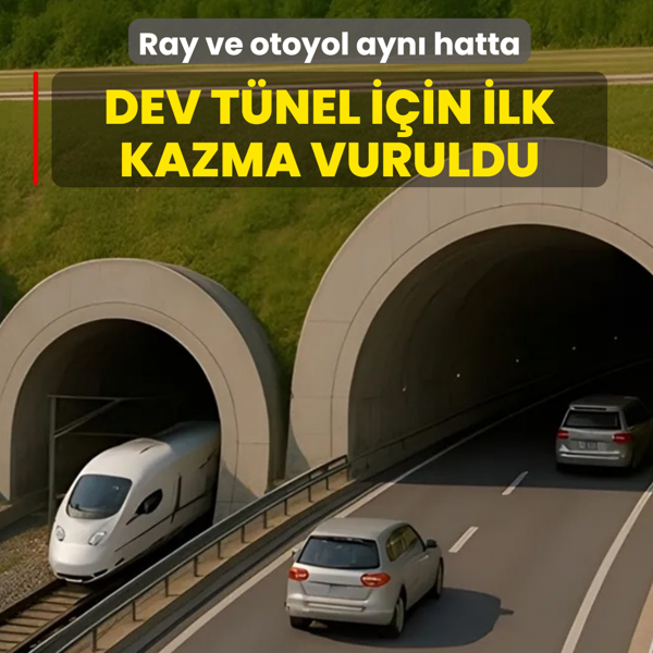 Ray ve otoyol ayn� hatta: Dev t�nel i�in ilk kazma vuruldu