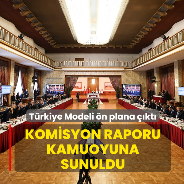Komisyon raporu kamuoyuna sunuldu! T�rkiye Modeli ve i� huzur �ne ��k�yor