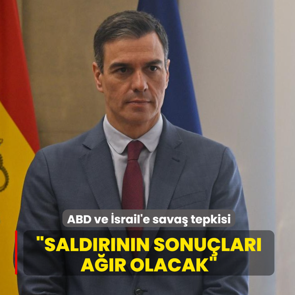 �spanya Ba�bakan� Sanchez'den ABD ve �srail'e sava� tepkisi: Sald�r�n�n sonu�lar� a��r olacak