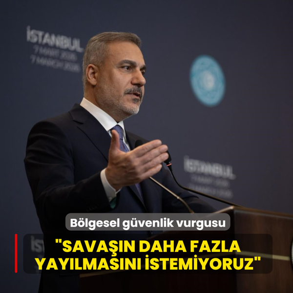 Bakan Fidan'dan b�lgesel g�venlik vurgusu: Sava��n daha fazla yay�lmas�n� istemiyoruz