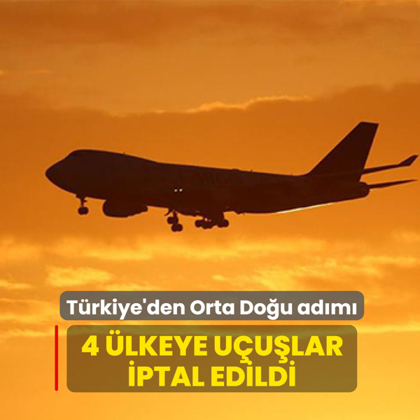 T�rkiye'den Orta Do�u ad�m�! 4 �lkeye u�u�lar iptal edildi