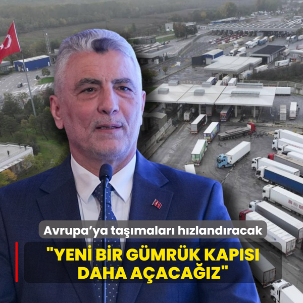 Avrupa'ya ta��malar� h�zland�racak! Bakan Bolat: Yeni bir g�mr�k kap�s� daha a�aca��z�