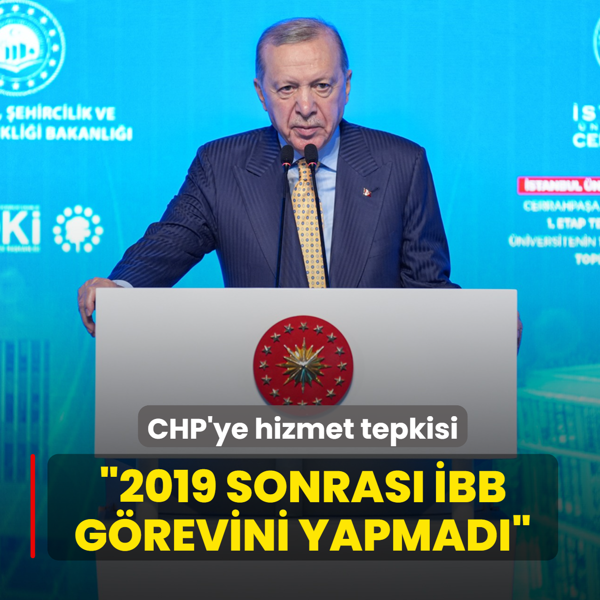 Ba�kan Erdo�an'dan CHP'ye hizmet tepkisi: 2019 sonras� �BB g�revini yapmad�
