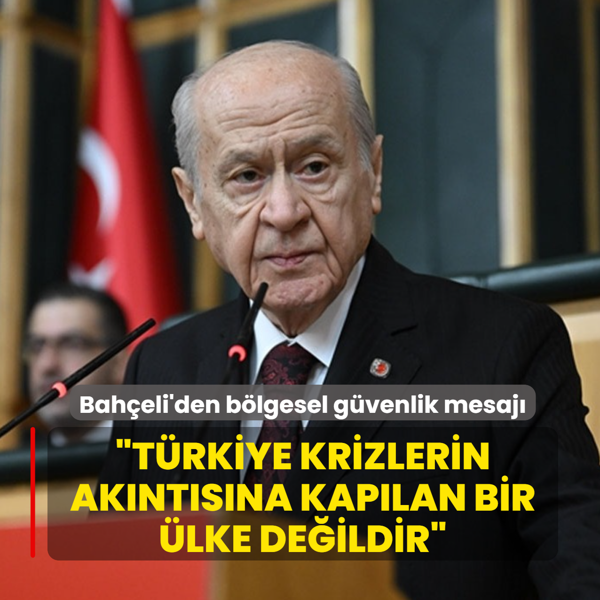 Bah�eli'den b�lgesel g�venlik mesaj�: T�rkiye krizlerin ak�nt�s�na kap�lan bir �lke de�ildir
