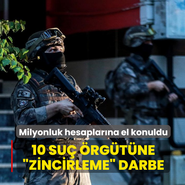 10 su� �rg�t�ne �zincirleme� darbe! Milyonluk hesaplar�na el konuldu