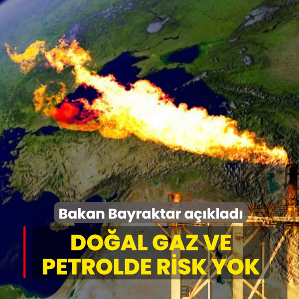 Bakan Bayraktar a��klad�: Do�al gaz ve petrolde risk yok