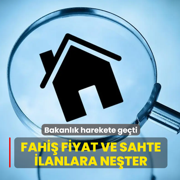 Fahi� fiyat ve sahte ilanlara ne�ter: Bakanl�k yapt�r�mlar i�in harekete ge�ti