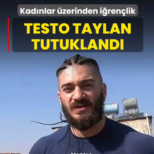 Kad�nlar �zerinden i�ren�lik... Testo Taylan tutukland�
