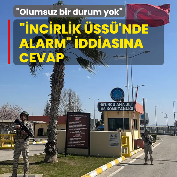 MSB kaynaklar�ndan ��ncirlik �ss�� iddialar�na cevap: Olumsuz bir durum yok