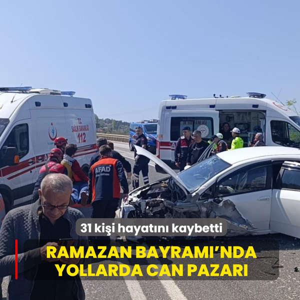 Ramazan Bayram�'nda yollarda can pazar�... 31 ki�i hayat�n� kaybetti