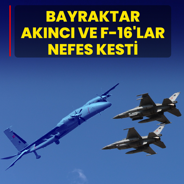 F-16'lar ve Bayraktar Ak�nc� nefes kesti