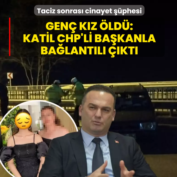 Taciz sonras� cinayet ��phesi! Gen� k�z �ld�: Katil CHP'li ba�kanla ba�lant�l� ��kt�