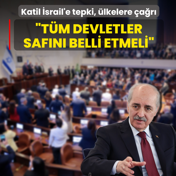 �srail'e tepki, �lkelere �a�r�... TBMM Ba�kan� Kurtulmu�: T�m devletler saf�n� belli etmeli