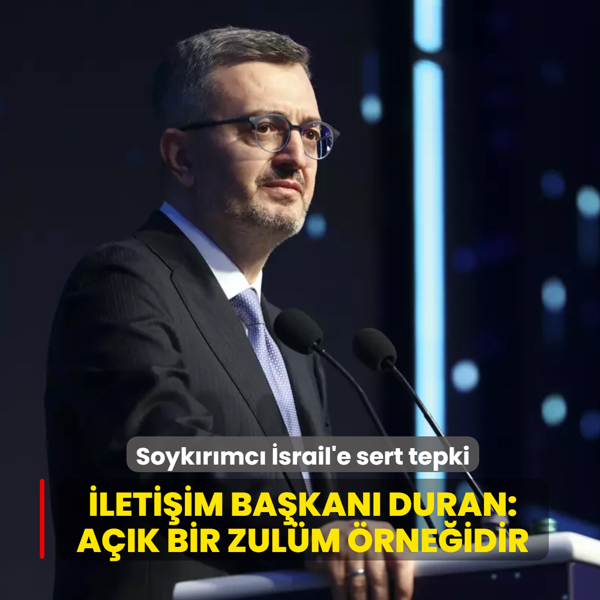 Soyk�r�mc� �srail'e sert tepki... �leti�im Ba�kan� Duran: A��k bir zul�m �rne�idir