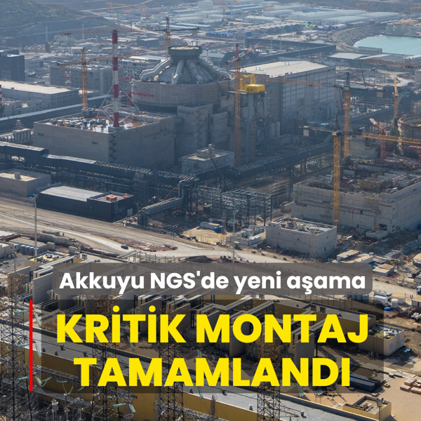 Akkuyu NGS'de yeni a�ama: Kritik montaj tamamland�