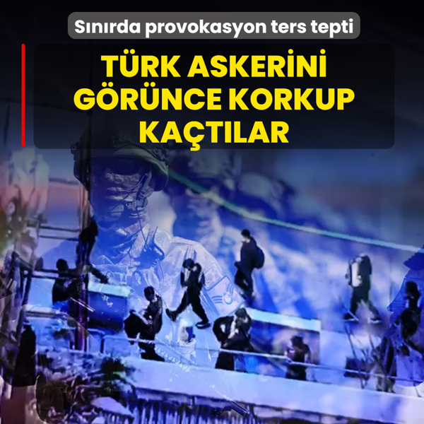 S�n�rda provokasyon ters tepti... T�rk askerini g�r�nce korkup ka�t�lar