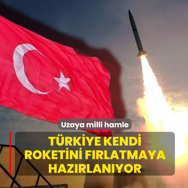 Uzaya milli hamle: T�rkiye kendi roketini f�rlatmaya haz�rlan�yor