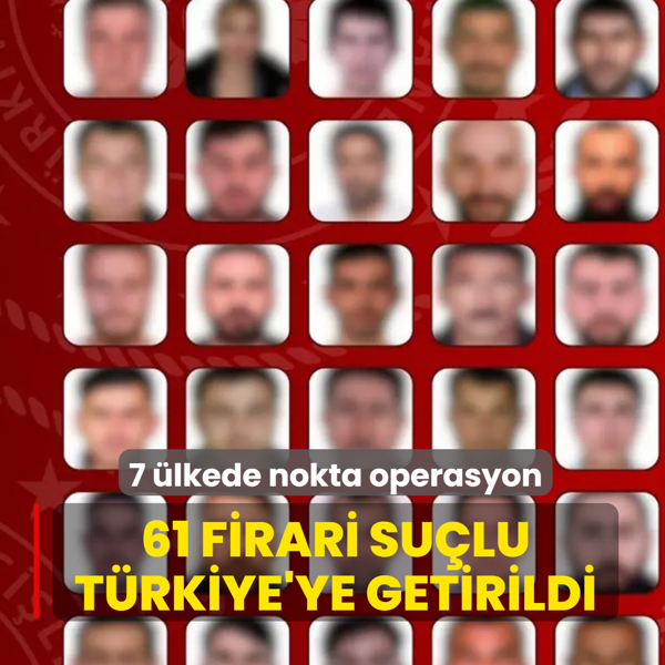 7 �lkede nokta operasyon! 61 firari su�lu T�rkiye'ye getirildi