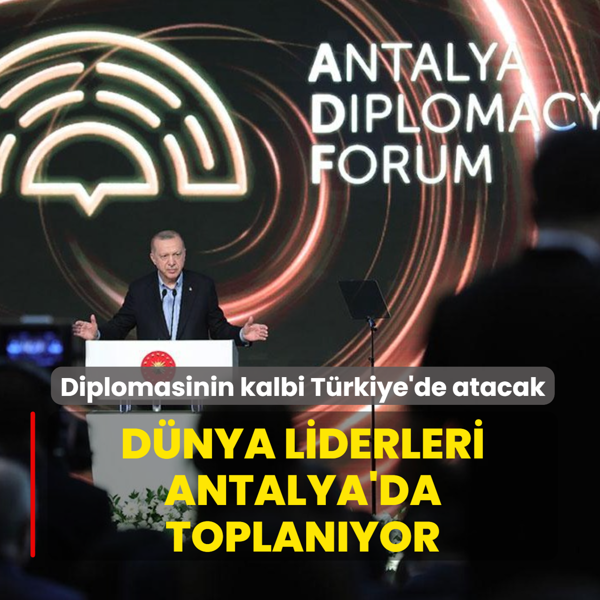 Diplomasinin kalbi T�rkiye'de atacak: D�nya liderleri Antalya'da toplan�yor