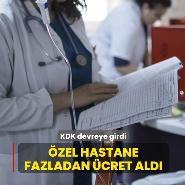 �zel hastane fazladan �cret ald�: KDK devreye girdi