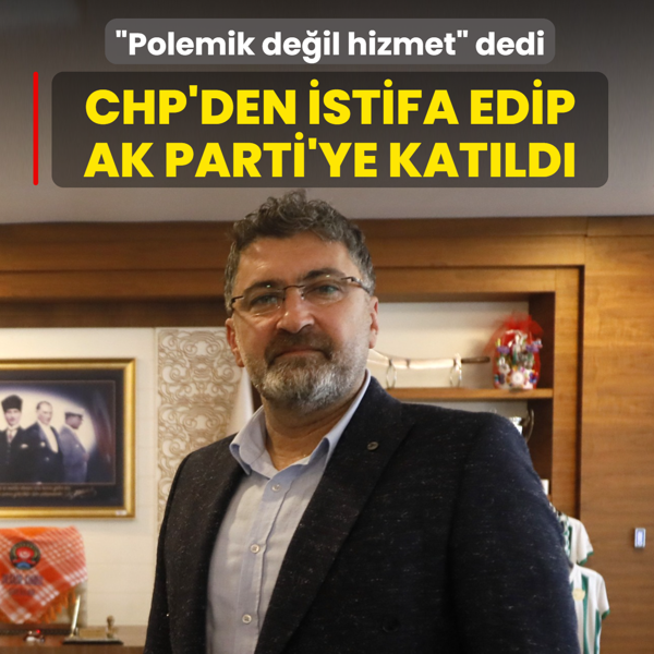 �Polemik de�il hizmet� dedi... CHP'den istifa edip AK Parti'ye kat�ld�
