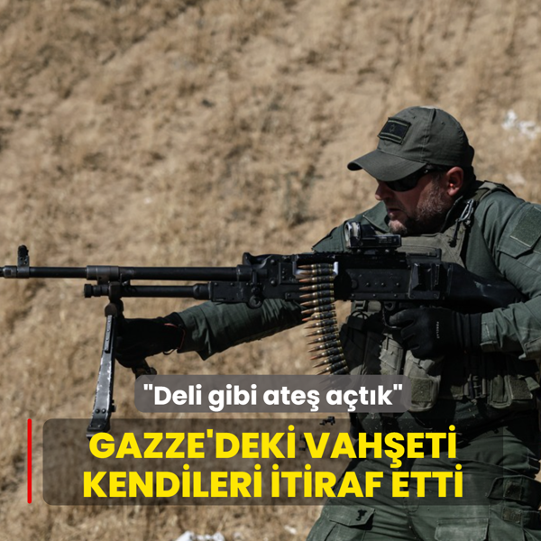 Gazze'deki vah�eti kendileri itiraf etti: Deli gibi ate� a�t�k