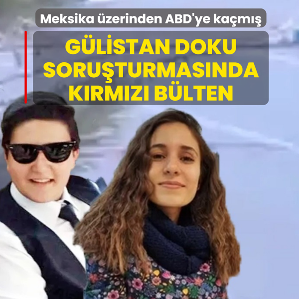 Meksika �zerinden ABD'ye ka�m��! G�listan Doku soru�turmas�nda k�rm�z� b�lten