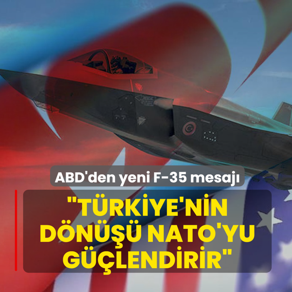 ABD'den yeni F-35 mesaj�: T�rkiye'nin program�na d�nmesi NATO'yu g��lendirir