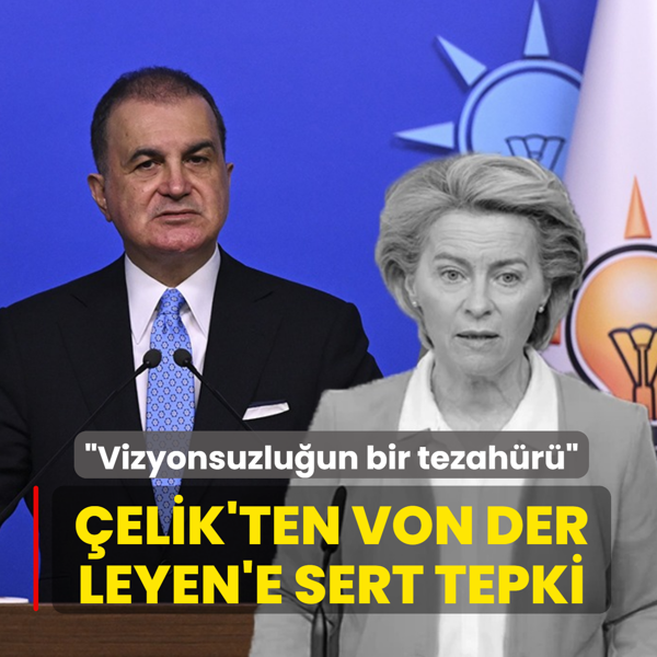 AK Parti S�zc�s� �elik'ten Von der Leyen'e tepki: Vizyonsuzlu�un bir tezah�r�