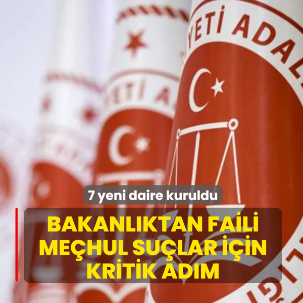 Adalet Bakanl���ndan faili me�hul su�lar i�in kritik ad�m... 7 yeni daire kuruldu