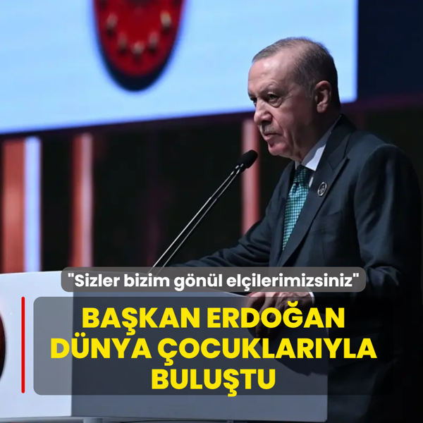 Ba�kan Erdo�an d�nya �ocuklar�yla bulu�tu: Sizler bizim g�n�l el�ilerimizsiniz