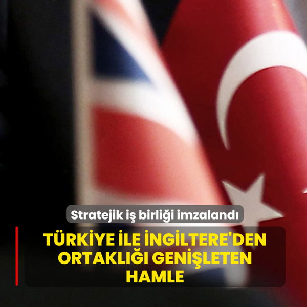 T�rkiye ile �ngiltere'den ortakl��� geni�leten hamle! Stratejik i� birli�i imzaland�
